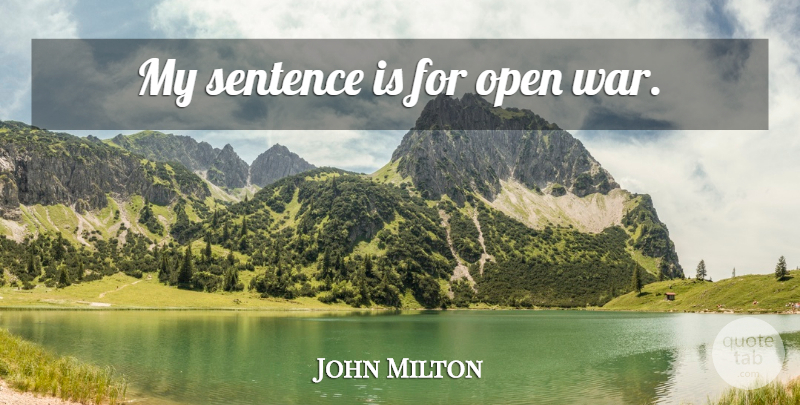 John Milton Quote About War, Sentences: My Sentence Is For Open...