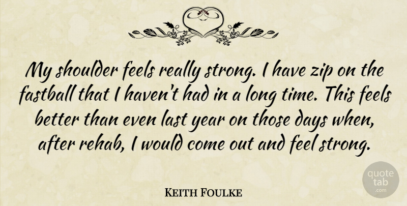 Keith Foulke Quote About Days, Fastball, Feels, Last, Shoulder: My Shoulder Feels Really Strong...