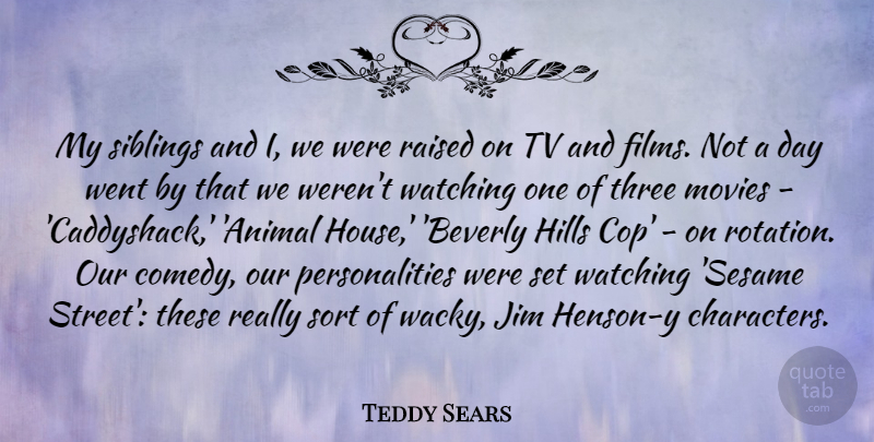 Teddy Sears Quote About Hills, Jim, Movies, Raised, Sort: My Siblings And I We...