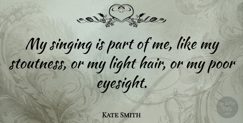 Kate Smith Quote About Light, Hair, Singing: My Singing Is Part Of...