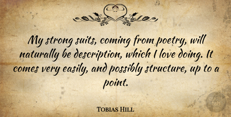 Tobias Hill Quote About Coming, Love, Naturally, Poetry, Possibly: My Strong Suits Coming From...