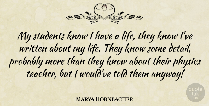 Marya Hornbacher Quote About Teacher, Details, Students: My Students Know I Have...
