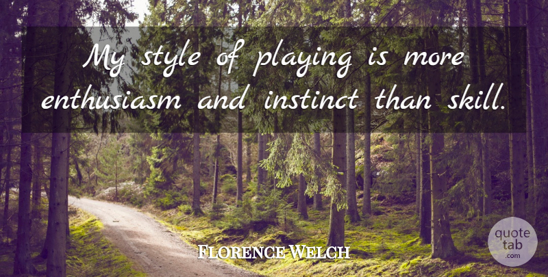 Florence Welch Quote About Skills, Style, Enthusiasm: My Style Of Playing Is...