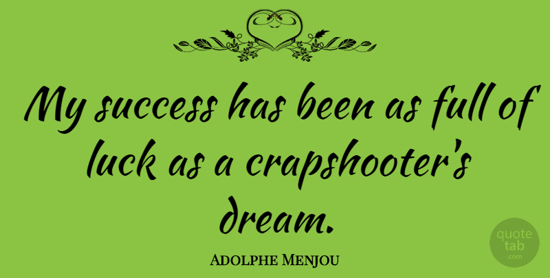 Adolphe Menjou Quote About Dream, Luck, Has Beens: My Success Has Been As...