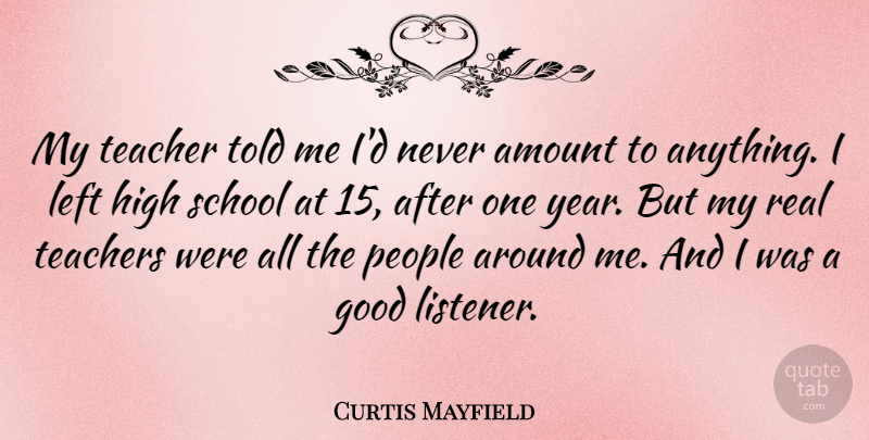 Curtis Mayfield Quote About Amount, Good, High, Left, People: My Teacher Told Me Id...
