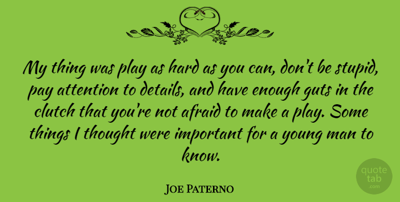 Joe Paterno Quote About Attention, Clutch, Guts, Hard, Man: My Thing Was Play As...