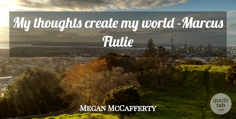 Megan McCafferty Quote About World, My Thoughts, Marcus Flutie: My Thoughts Create My World...