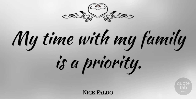 Nick Faldo Quote About Priorities, My Family, My Time: My Time With My Family...