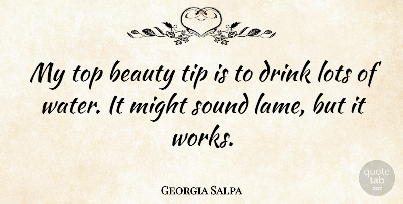 Georgia Salpa Quote About Water, Lame, Might: My Top Beauty Tip Is...