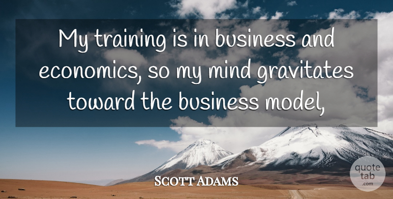 Scott Adams Quote About Business, Mind, Toward, Training: My Training Is In Business...