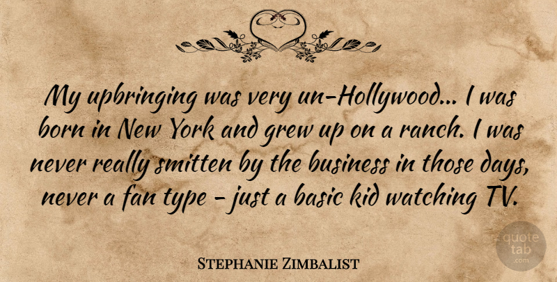 Stephanie Zimbalist Quote About Basic, Business, Fan, Grew, Kid: My Upbringing Was Very Un...