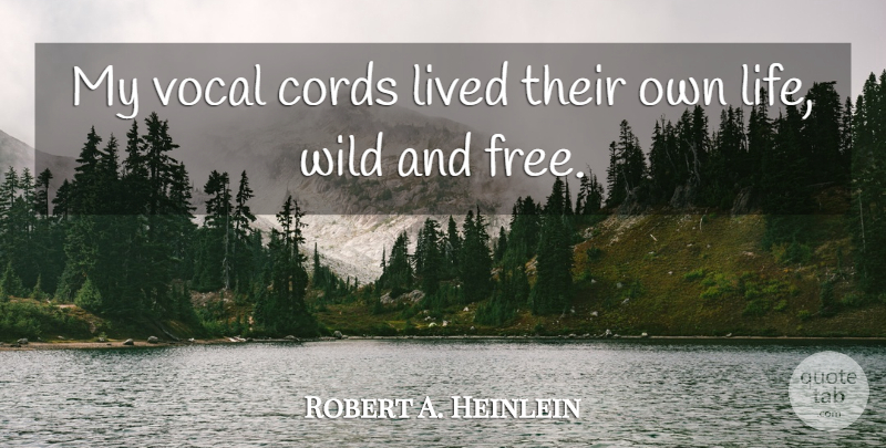 Robert A. Heinlein Quote About Wild And Free, Vocal Cords, Vocal: My Vocal Cords Lived Their...