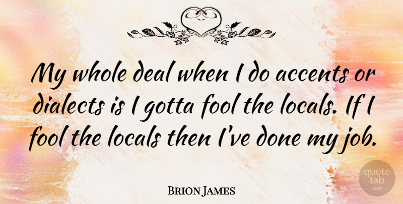 Brion James Quote About Jobs, Done, Dialect: My Whole Deal When I...