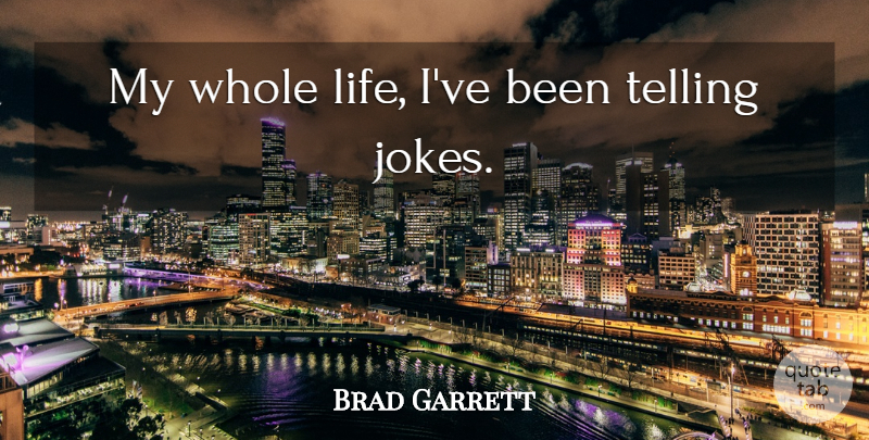 Brad Garrett Quote About Whole Life, Whole, Jokes: My Whole Life Ive Been...