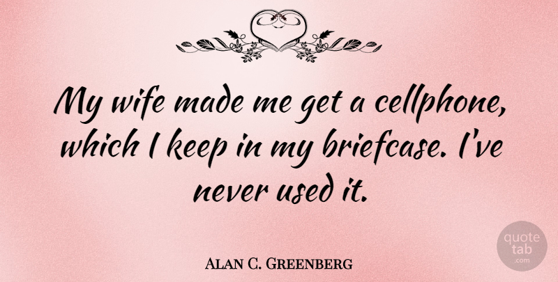 Alan C. Greenberg Quote About undefined: My Wife Made Me Get...