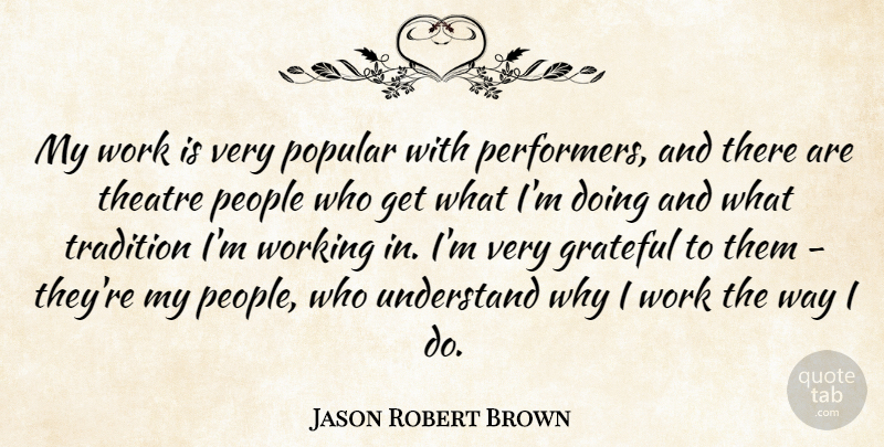 Jason Robert Brown Quote About People, Popular, Tradition, Understand, Work: My Work Is Very Popular...