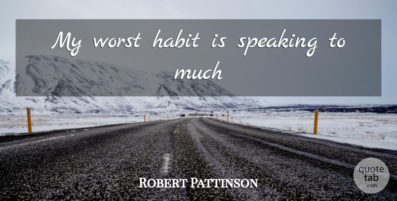 Robert Pattinson Quote About Life, Habit, Worst: My Worst Habit Is Speaking...