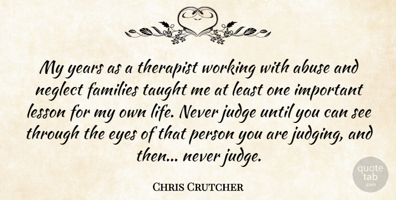 Chris Crutcher Quote About Abuse, Families, Judge, Lesson, Life: My Years As A Therapist...