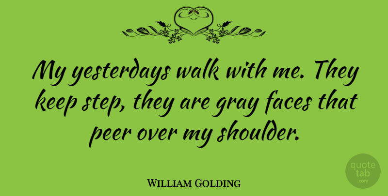 William Golding Quote About Past, Journey, Hiking: My Yesterdays Walk With Me...