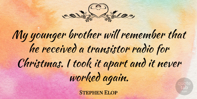 Stephen Elop Quote About Apart, Christmas, Radio, Received, Took: My Younger Brother Will Remember...