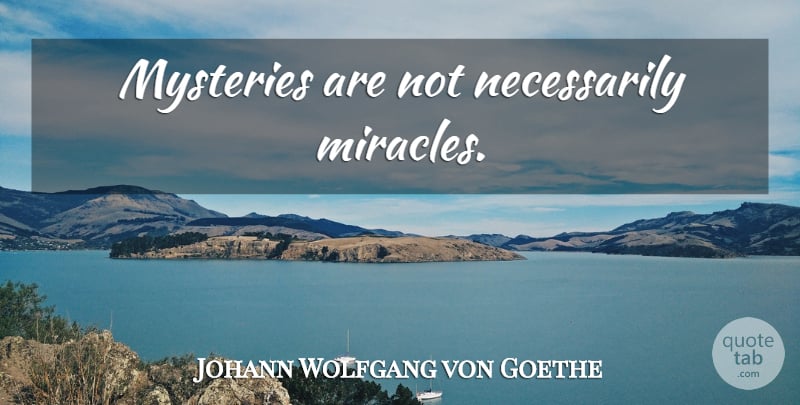 Johann Wolfgang von Goethe Quote About Miracle, Magic, Literature: Mysteries Are Not Necessarily Miracles...