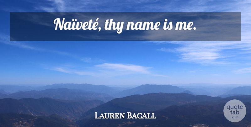 Lauren Bacall Quote About Names, Vets: Naivete Thy Name Is Me...