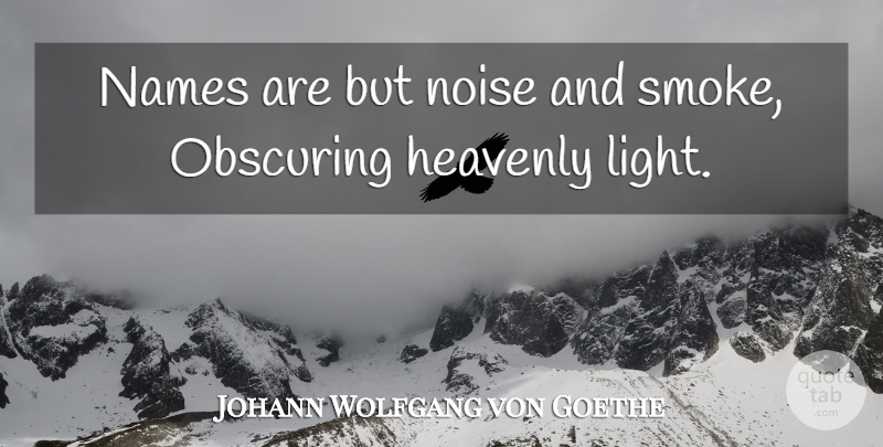 Johann Wolfgang von Goethe Quote About Names, Light, Noise: Names Are But Noise And...