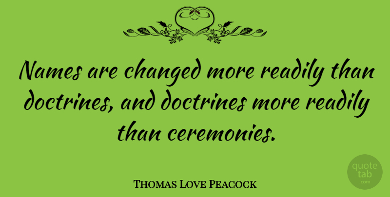 Thomas Love Peacock Quote About Names, Doctrine, Changed: Names Are Changed More Readily...