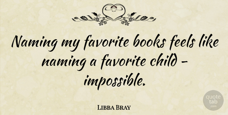 Libba Bray Quote About Favorite, Feels: Naming My Favorite Books Feels...