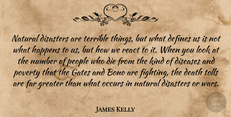 James Kelly Quote About Death, Defines, Die, Disasters, Diseases: Natural Disasters Are Terrible Things...
