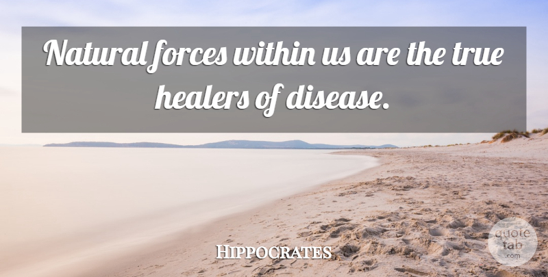 Hippocrates Quote About Funny Inspirational, Health, Disease: Natural Forces Within Us Are...