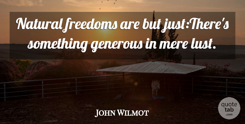 John Wilmot Quote About Freedoms, Generous, Mere, Natural: Natural Freedoms Are But Justtheres...