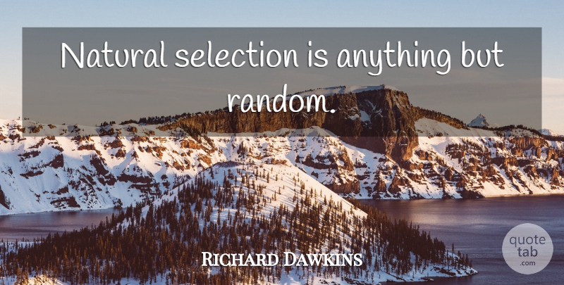 Richard Dawkins Quote About Natural, Natural Selection, Selection: Natural Selection Is Anything But...