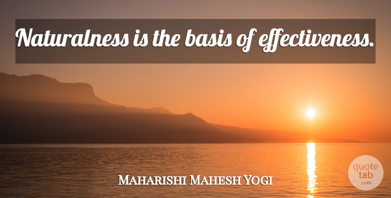 Maharishi Mahesh Yogi Quote About Effectiveness, Bases: Naturalness Is The Basis Of...
