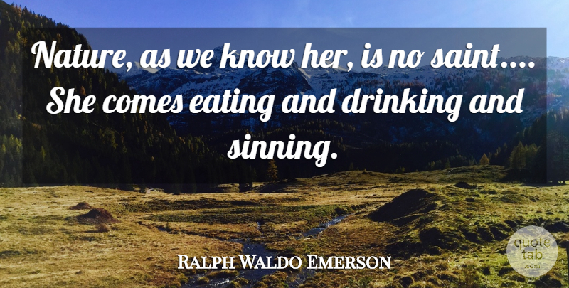 Ralph Waldo Emerson Quote About Nature, Drinking, Saint: Nature As We Know Her...