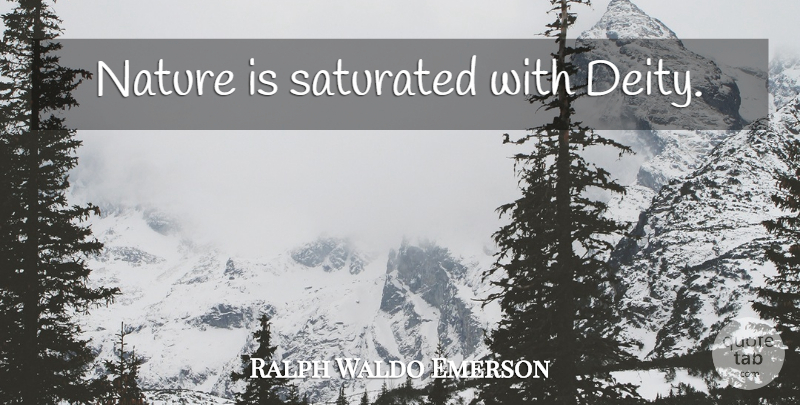 Ralph Waldo Emerson Quote About Nature, Deities, Saturated: Nature Is Saturated With Deity...