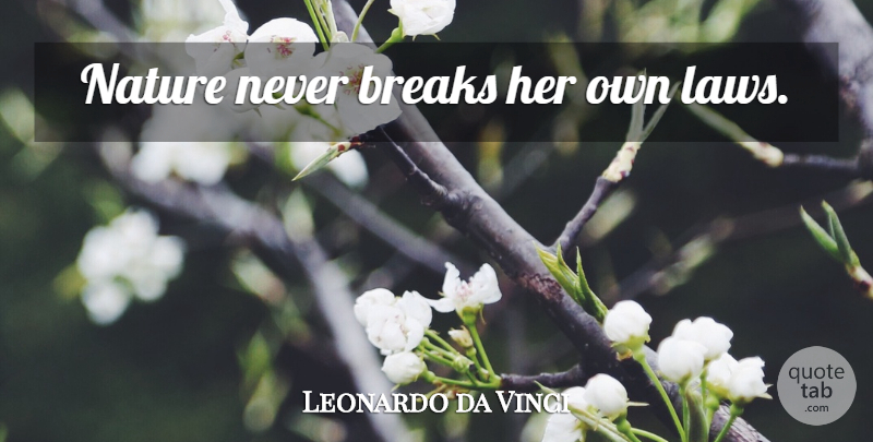 Leonardo da Vinci Quote About Nature, Law, Religion: Nature Never Breaks Her Own...