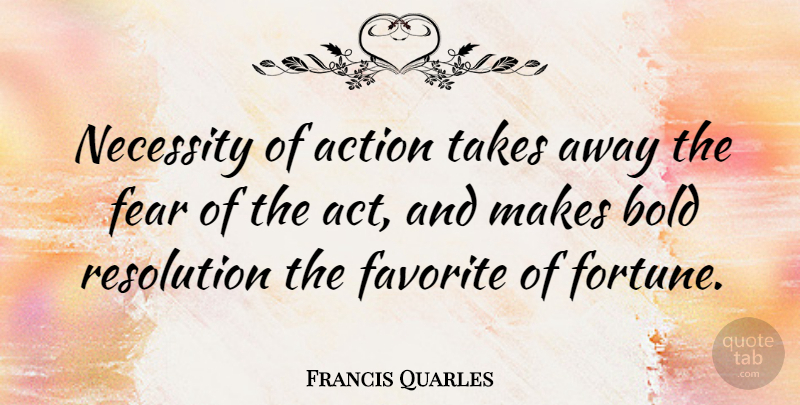 Francis Quarles Quote About Fear, Literature, Action: Necessity Of Action Takes Away...