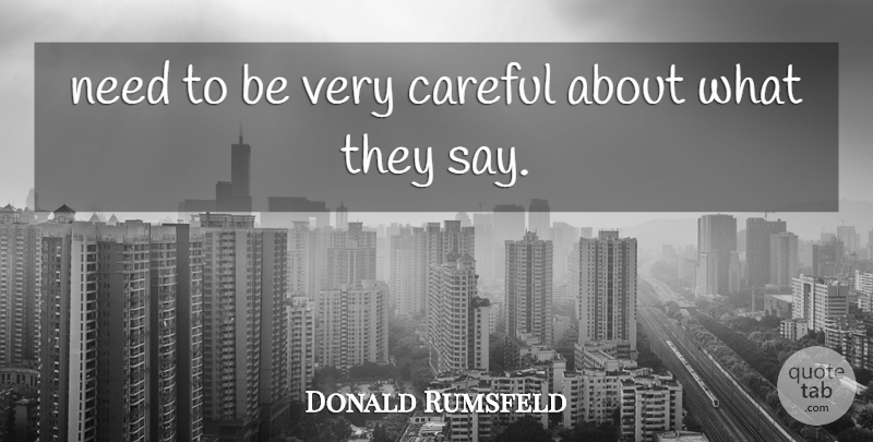 Donald Rumsfeld Quote About Careful: Need To Be Very Careful...