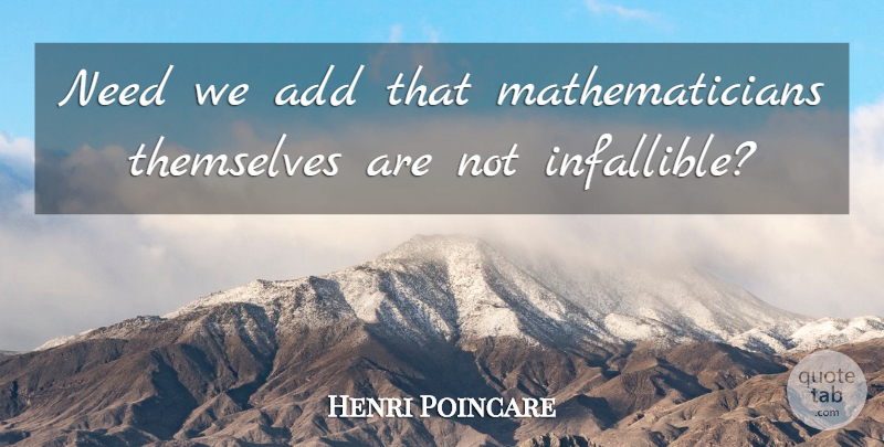 Henri Poincare Quote About Add, Needs, Mathematician: Need We Add That Mathematicians...