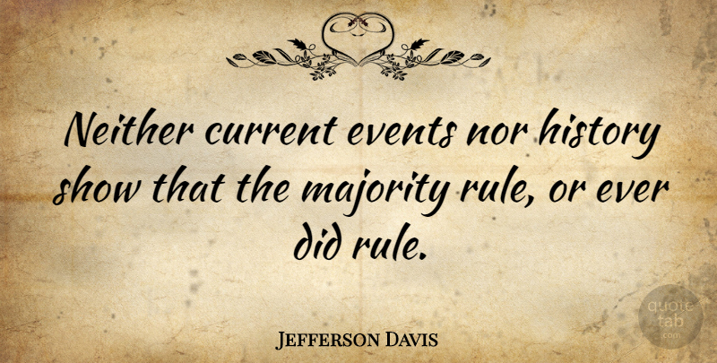 Jefferson Davis Quote About Majority Rule, Political, Politics: Neither Current Events Nor History...