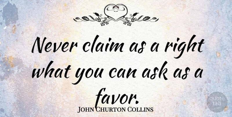John Churton Collins Quote About Attitude, Favors, Claims: Never Claim As A Right...