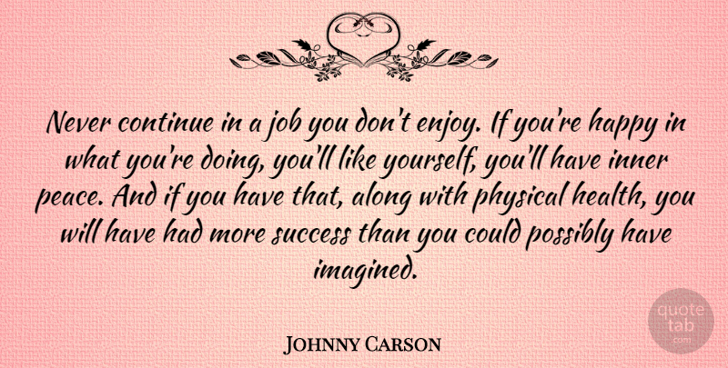 Johnny Carson Quote About Inspirational, Motivational, Positive: Never Continue In A Job...