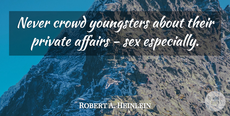Robert A. Heinlein Quote About Sex, Crowds, Affair: Never Crowd Youngsters About Their...