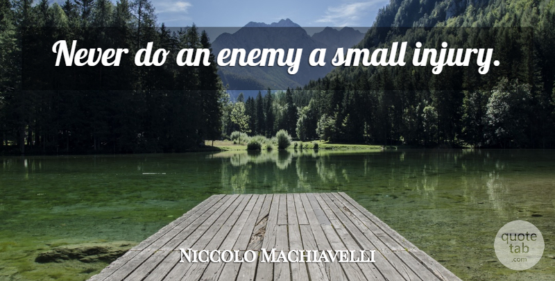 Niccolo Machiavelli Quote About Bad Ass, Enemy, Ass: Never Do An Enemy A...