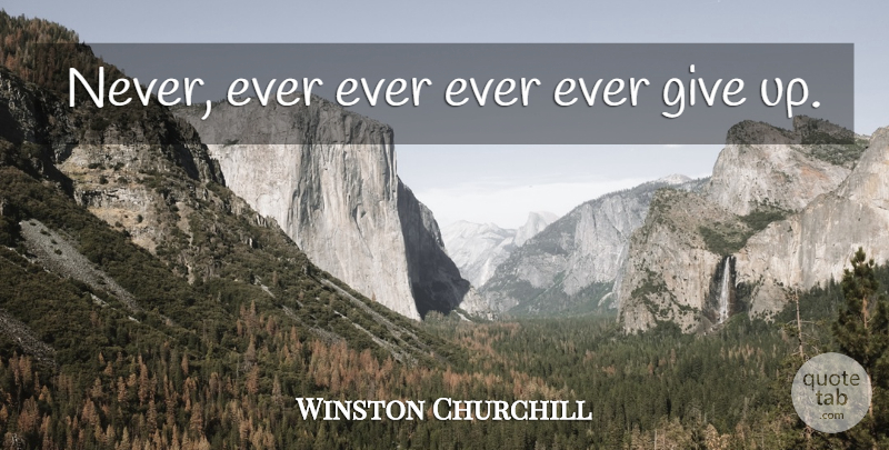 Winston Churchill Quote About Giving Up, Hard Times, Giving: Never Ever Ever Ever Ever...