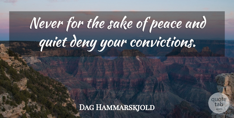 Dag Hammarskjold Quote About Deny, Peace, Quiet, Sake: Never For The Sake Of...