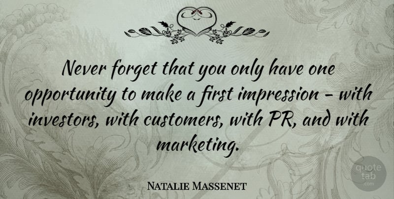 Natalie Massenet Quote About Opportunity, Marketing, First Impression: Never Forget That You Only...