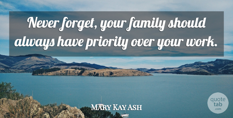 Mary Kay Ash Quote About Women, Priorities, Over You: Never Forget Your Family Should...