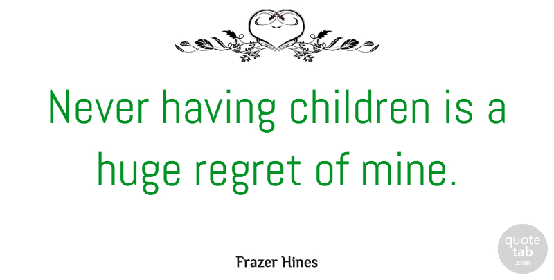 Frazer Hines Quote About Children: Never Having Children Is A...